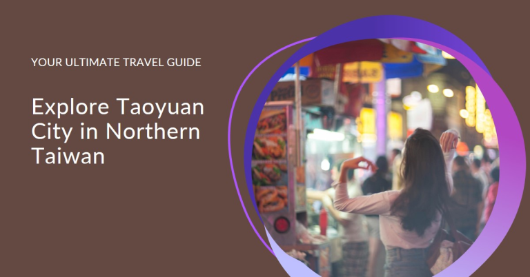 Taoyuan City Guide, Exploring the Hidden Gems of Northern Taiwan