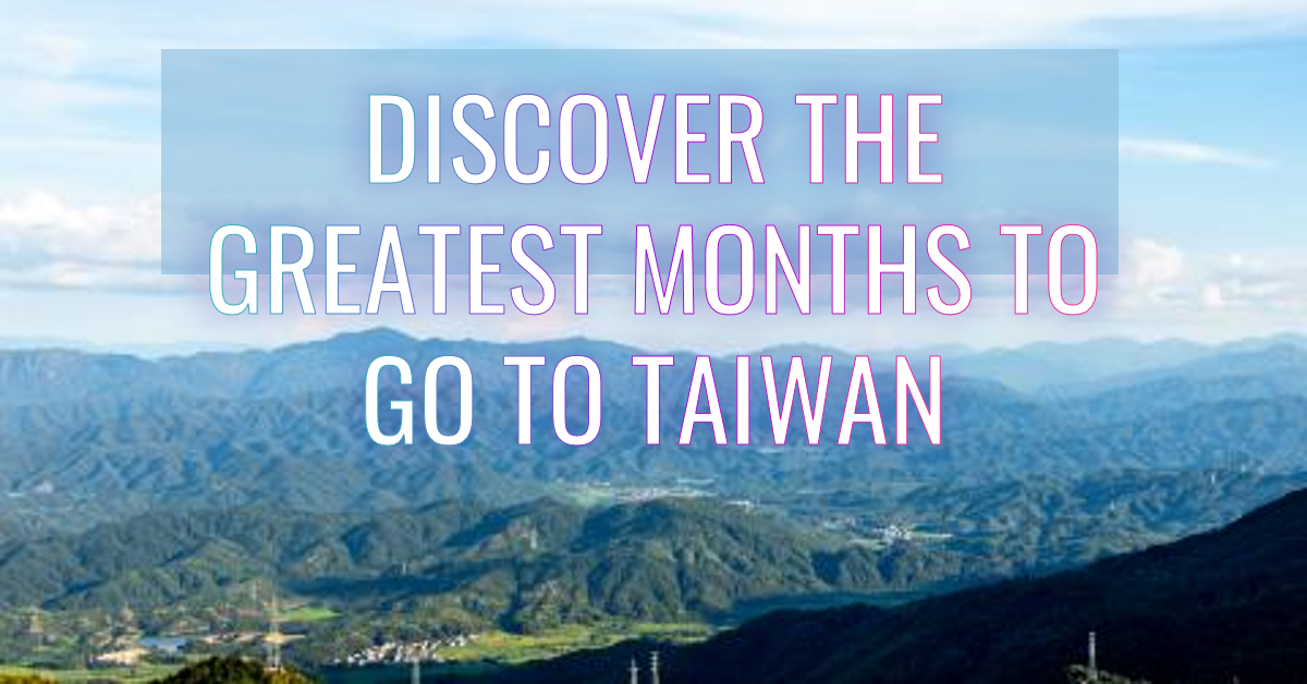 The Greatest Months to Go to Taiwan.